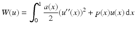 $$\displaystyle W(u)=\int_{0}^{1}\frac{a(x)}{2}(u^{\prime\prime}(x))^{2}+p(x)u(x)\,\mathrm{d}x$$