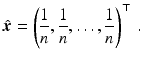 $$\displaystyle\hat{\boldsymbol{x}}=\left(\frac{1}{n},\frac{1}{n},\dots,\frac{1}{n}\right)^{\top}\,.$$