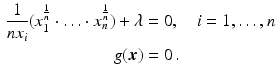 $$\begin{aligned}\displaystyle\frac{1}{nx_{i}}(x_{1}^{\frac{1}{n}}\cdot\ldots\cdot x_{n}^{\frac{1}{n}})+\lambda&\displaystyle=0,\quad i=1,\ldots,n\\ \displaystyle g(\boldsymbol{x})&\displaystyle=0\,.\end{aligned}$$