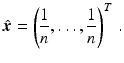 $$\displaystyle\hat{\boldsymbol{x}}=\left(\frac{1}{n},\ldots,\frac{1}{n}\right)^{T}\,.$$