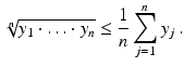 $$\displaystyle\sqrt[n]{y_{1}\cdot\ldots\cdot y_{n}}\leq{\frac{1}{n}}\sum\limits_{j=1}^{n}y_{j}\,.$$