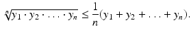 $$\displaystyle\sqrt[n]{y_{1}\cdot y_{2}\cdot\ldots\cdot y_{n}}\leq\frac{1}{n}(y_{1}+y_{2}+\ldots+y_{n}).$$