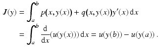 $$\begin{aligned}\displaystyle J(y)&\displaystyle=\int_{a}^{b}p\big(x,y(x)\big)+q\big(x,y(x)\big)y^{\prime}(x)\,\mathrm{d}x\\ \displaystyle&\displaystyle=\int_{a}^{b}\frac{\mathrm{d}}{\mathrm{d}x}(u(y(x)))\,\mathrm{d}x=u(y(b))-u(y(a))\,.\end{aligned}$$