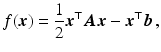 $$\displaystyle f(\boldsymbol{x})=\frac{1}{2}\boldsymbol{x}^{\top}\boldsymbol{A}\boldsymbol{x}-\boldsymbol{x}^{\top}\boldsymbol{b}\,,$$