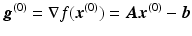 $$\displaystyle\boldsymbol{g}^{(0)}=\nabla f(\boldsymbol{x}^{(0)})=\boldsymbol{A}\boldsymbol{x}^{(0)}-\boldsymbol{b}$$