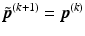 $$\displaystyle\tilde{\boldsymbol{p}}^{(k+1)}=\boldsymbol{p}^{(k)}$$