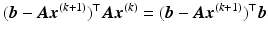 $$\displaystyle(\boldsymbol{b}-\boldsymbol{A}\boldsymbol{x}^{(k+1)})^{\top}\boldsymbol{A}\boldsymbol{x}^{(k)}=(\boldsymbol{b}-\boldsymbol{A}\boldsymbol{x}^{(k+1)})^{\top}\boldsymbol{b}$$