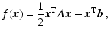 $$\displaystyle f(\boldsymbol{x})=\frac{1}{2}\boldsymbol{x}^{\mathrm{T}}\boldsymbol{A}\boldsymbol{x}-\boldsymbol{x}^{\mathrm{T}}\boldsymbol{b}\,,$$