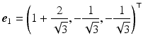 $$\displaystyle\boldsymbol{e}_{1}=\left(1+\frac{2}{\sqrt{3}},-\frac{1}{\sqrt{3}},-\frac{1}{\sqrt{3}}\right)^{\top}$$