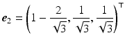 $$\displaystyle\boldsymbol{e}_{2}=\left(1-\frac{2}{\sqrt{3}},\frac{1}{\sqrt{3}},\frac{1}{\sqrt{3}}\right)^{\top}$$