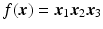 $$\displaystyle f(\boldsymbol{x})=\boldsymbol{x}_{1}\boldsymbol{x}_{2}\boldsymbol{x}_{3}$$