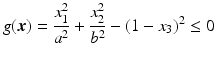 $$\displaystyle g(\boldsymbol{x})=\frac{x_{1}^{2}}{a^{2}}+\frac{x_{2}^{2}}{b^{2}}-(1-x_{3})^{2}\leq 0$$