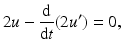 $$\displaystyle 2u-\frac{\mathrm{d}}{\mathrm{d}t}(2u^{\prime})=0,$$