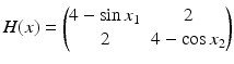 $$\displaystyle H(x)=\begin{pmatrix}4-\sin x_{1}&2\\ 2&4-\cos x_{2}\end{pmatrix}$$