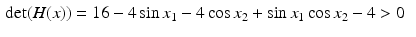 $$\begin{aligned}\displaystyle\det(H(x))&\displaystyle=16-4\sin x_{1}-4\cos x_{2}+\sin x_{1}\cos x_{2}-4> 0\end{aligned}$$