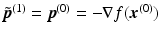 $$\tilde{\boldsymbol{p}}^{(1)}=\boldsymbol{p}^{(0)}=-\nabla f(\boldsymbol{x}^{(0)})$$