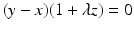 $$(y-x)(1+\lambda z)=0$$