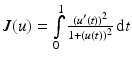 $$J(u)=\int\limits_{0}^{1}\frac{(u^{\prime}(t))^{2}}{1+(u(t))^{2}}\,\mathrm{d}t$$