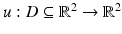 $$u:D\subseteq\mathbb{R}^{2}\to\mathbb{R}^{2}$$