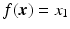 $$f(\boldsymbol{x})=x_{1}$$