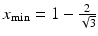 $$x_{\mathrm{min}}=1-\frac{2}{\sqrt{3}}$$