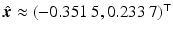 $$\hat{\boldsymbol{x}}\approx(-0.351\,5,0.233\,7)^{\top}$$