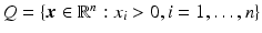 $$Q=\{\boldsymbol{x}\in\mathbb{R}^{n}:x_{i}> 0, i= 1,\dots,n\}$$