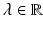 $$\lambda\in\mathbb{R}$$