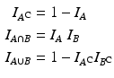 $$\begin{aligned}\displaystyle I_{A^{\mathrm{C}}}&\displaystyle=1-I_{A}\\ \displaystyle I_{A\cap B}&\displaystyle=I_{A\ }I_{B\ }\\ \displaystyle I_{A\cup B}&\displaystyle=1-I_{A^{\mathrm{C}}}I_{B^{\mathrm{C}}}\end{aligned}$$