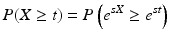 $$\displaystyle P(X\geq t)=P\left(e^{sX}\geq e^{st}\right)$$