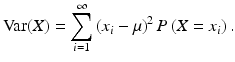 $$\displaystyle\mathop{\mathrm{Var}}(X)=\sum_{i=1}^{\infty}\left(x_{i}-\mu\right)^{2}P\left(X=x_{i}\right).$$