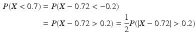 $$\begin{aligned}\displaystyle P(X<0.7)&\displaystyle=P(X-0.72<-0.2)\\ \displaystyle&\displaystyle=P(X-0.72> 0.2)=\frac{1}{2}P(|X-0.72|> 0.2)\end{aligned}$$