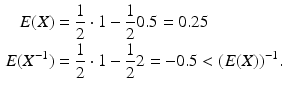 $$\begin{aligned}\displaystyle E(X)&\displaystyle=\frac{1}{2}\cdot 1-\frac{1}{2}0.5=0.25\\ \displaystyle E(X^{-1})&\displaystyle=\frac{1}{2}\cdot 1-\frac{1}{2}2=-0.5<(E(X))^{-1}.\end{aligned}$$