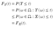 $$\begin{aligned}\displaystyle F_{Y}(t)&\displaystyle=P(Y\leq t)\\ \displaystyle&\displaystyle=P(\omega\in\Omega:Y\left(\omega)\leq t\right)\\ \displaystyle&\displaystyle\leq P(\omega\in\Omega:X\left(\omega)\leq t\right)\\ \displaystyle&\displaystyle=F_{X}(t).\end{aligned}$$