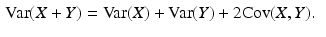 $$\begin{aligned}\displaystyle\mathrm{Var}(X+Y)&\displaystyle=\mathrm{Var}(X)+\mathrm{Var}(Y)+2\mathrm{Cov}(X,Y).\end{aligned}$$