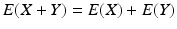 $${E}(X+Y)={E}(X)+{E}(Y)$$