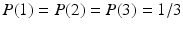 $$P(1)=P(2)=P(3)=1/3$$