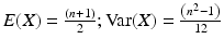 $$E(X)=\frac{(n+1)}{2};\mathop{\mathrm{Var}}(X)=\frac{\left(n^{2}-1\right)}{12}$$