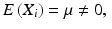 $$E\left(X_{i}\right)=\mu\neq 0,\leavevmode\nobreak\ $$