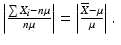 $$\left|\frac{\sum X_{i}-n\mu}{n\mu}\right|=\left|\frac{\overline{X}-\mu}{\mu}\right|.\leavevmode\nobreak\ $$