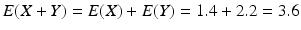 $$E(X+Y)=E(X)+E(Y)=1.4+2.2=3.6$$