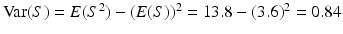 $$\mathop{\mathrm{Var}}(S)=E(S^{2})-(E(S))^{2}=13.8-(3.6)^{2}=0.84$$