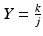 $$Y= \frac{k}{j}$$