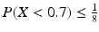 $$P(X<0.7)\leq\frac{1}{8}$$