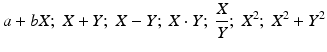 $$\displaystyle a+bX;\ X+Y;\ X-Y;\ X\cdot Y;\ \frac{X}{Y};\ X^{2};\ X^{2}+Y^{2}$$