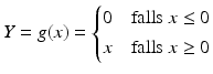 $$\displaystyle Y=g(x)=\begin{cases}0&\text{falls }x\leq 0\\ x&\text{falls }x\geq 0\\ \end{cases}$$