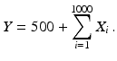 $$\displaystyle Y=500+\sum_{i=1}^{1000}X_{i}\,.$$