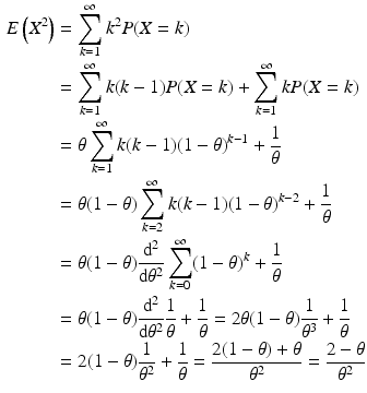 $$\begin{aligned}\displaystyle E\left(X^{2}\right)&\displaystyle=\sum_{k=1}^{\infty}k^{2}P(X=k)\\ \displaystyle&\displaystyle=\sum_{k=1}^{\infty}k(k-1)P(X=k)+\sum_{k=1}^{\infty}kP(X=k)\\ \displaystyle&\displaystyle=\theta\sum_{k=1}^{\infty}k(k-1)(1-\theta)^{k-1}+\frac{1}{\theta}\\ \displaystyle&\displaystyle=\theta(1-\theta)\sum_{k=2}^{\infty}k(k-1)(1-\theta)^{k-2}+\frac{1}{\theta}\\ \displaystyle&\displaystyle=\theta(1-\theta)\frac{\mathrm{d}^{2}}{\mathrm{d}\theta^{2}}\sum_{k=0}^{\infty}(1-\theta)^{k}+\frac{1}{\theta}\\ \displaystyle&\displaystyle=\theta(1-\theta)\frac{\mathrm{d}^{2}}{\mathrm{d}\theta^{2}}\frac{1}{\theta}+\frac{1}{\theta}=2\theta(1-\theta)\frac{1}{\theta^{3}}+\frac{1}{\theta}\\ \displaystyle&\displaystyle=2(1-\theta)\frac{1}{\theta^{2}}+\frac{1}{\theta}=\frac{2(1-\theta)+\theta}{\theta^{2}}=\frac{2-\theta}{\theta^{2}}\end{aligned}$$