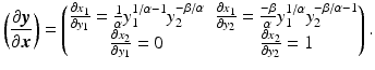 $$\displaystyle\biggl(\frac{\partial\boldsymbol{y}}{\partial\boldsymbol{x}}\biggr)=\begin{pmatrix}\frac{\partial x_{1}}{\partial y_{1}}=\frac{1}{\alpha}y_{1}^{1/\alpha-1}y_{2}^{-\beta/\alpha}&\frac{\partial x_{1}}{\partial y_{2}}=\frac{-\beta}{\alpha}y_{1}^{1/\alpha}y_{2}^{-\beta/\alpha-1}\\ \frac{\partial x_{2}}{\partial y_{1}}=0&\frac{\partial x_{2}}{\partial y_{2}}=1\\ \end{pmatrix}.$$