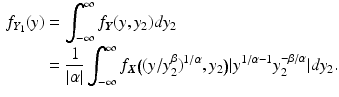 $$\begin{aligned}\displaystyle f_{Y_{1}}(y)&\displaystyle=\int_{-\infty}^{\infty}f_{\boldsymbol{Y}}(y,y_{2})dy_{2}\\ \displaystyle&\displaystyle=\frac{1}{|\alpha|}\int_{-\infty}^{\infty}f_{\boldsymbol{X}}\bigl((y/y_{2}^{\beta})^{1/\alpha},y_{2}\bigr)|y^{1/\alpha-1}y_{2}^{-\beta/\alpha}|dy_{2}.\end{aligned}$$